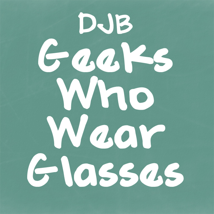 DJB GEEKS WHO WEAR GLASSES