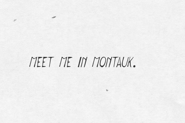 Meet me in Montauk