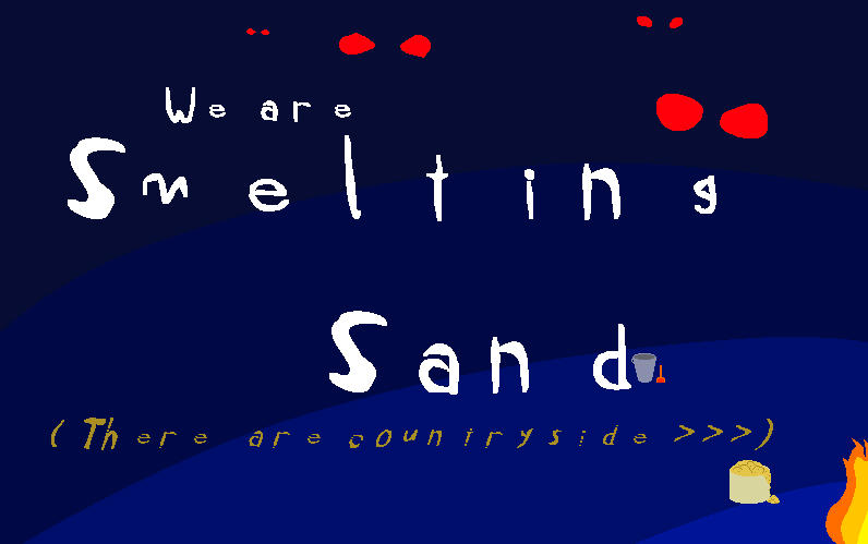 We're smelting sand